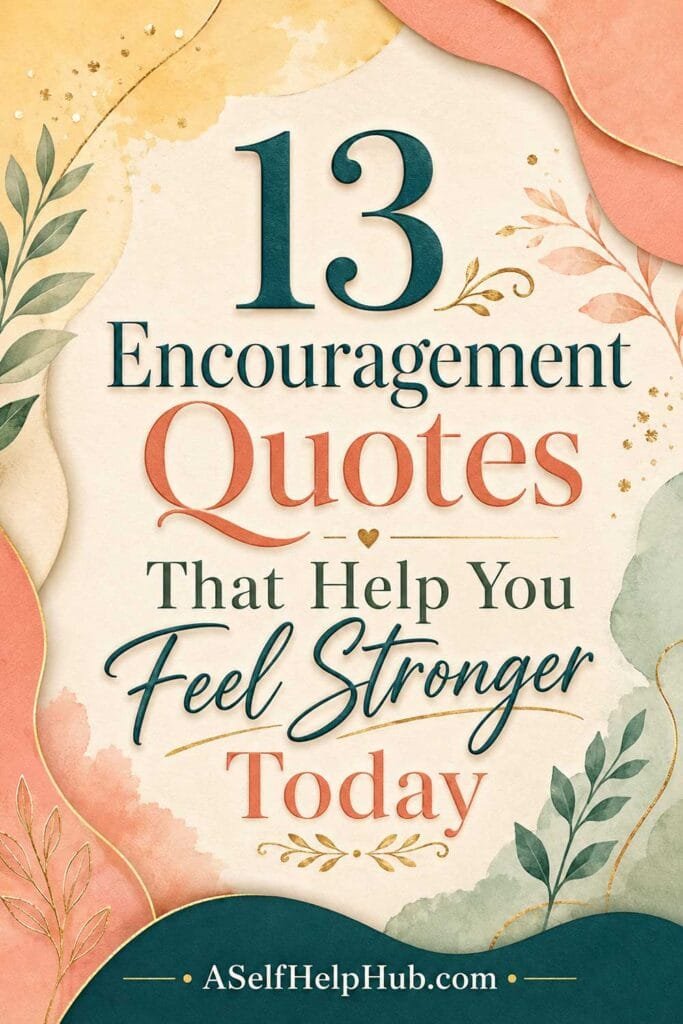 13 Encouragement Quotes That Help You Feel Stronger Today