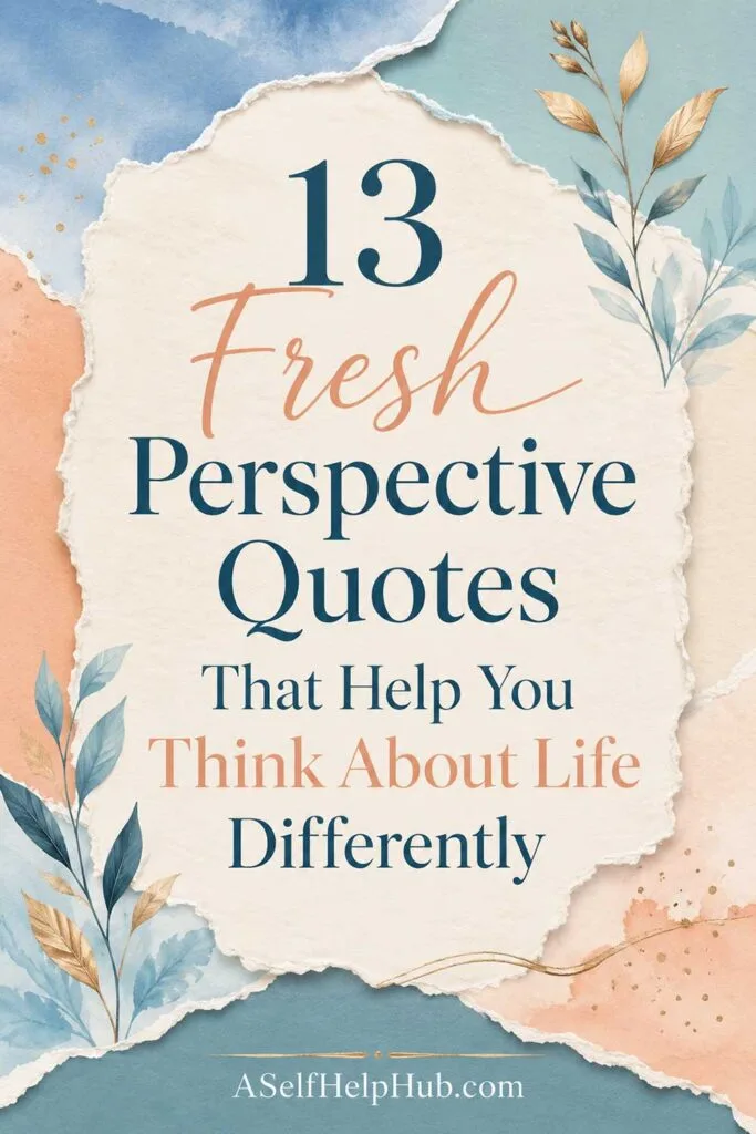 13 Fresh Perspective Quotes That Help You Think About Life Differently
