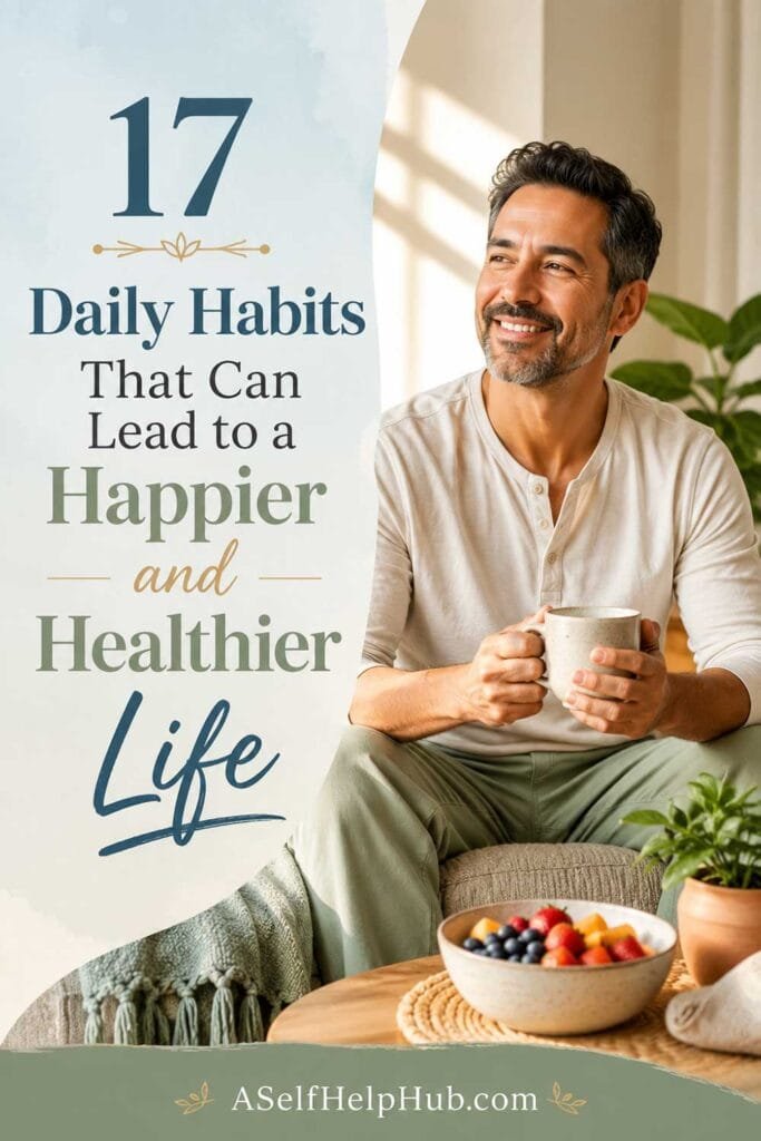 17 Daily Habits That Can Lead to a Happier and Healthier Life