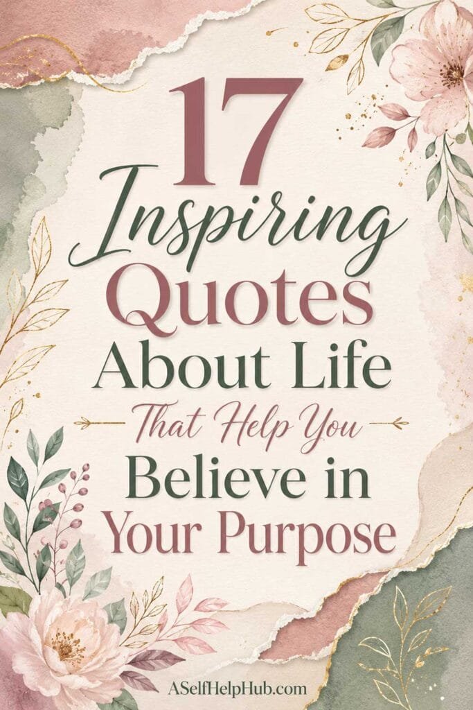 17 Inspiring Quotes About Life That Help You Believe in Your Purpose