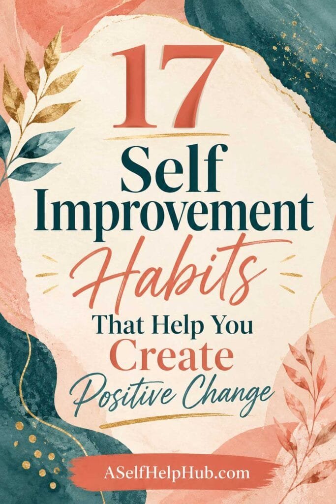17 Self Improvement Habits That Help You Create Positive Change