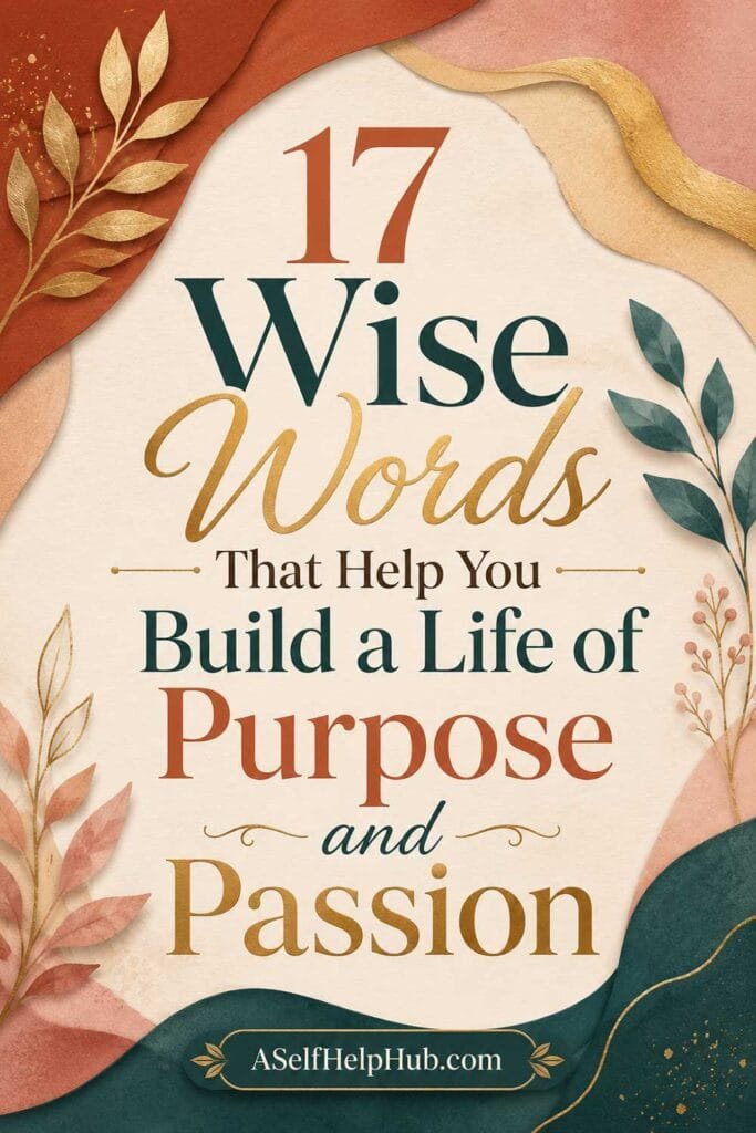 17 Wise Words That Help You Build a Life of Purpose and Passion