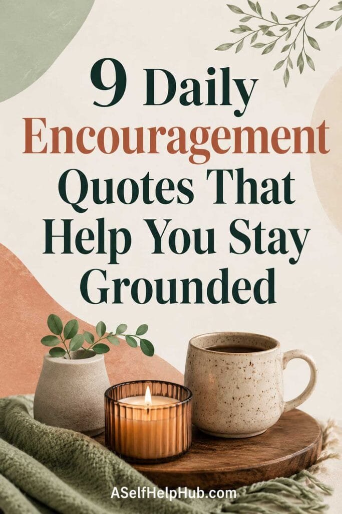 9 Daily Encouragement Quotes That Help You Stay Grounded