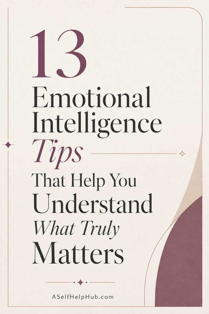 13 Emotional Intelligence Tips That Help You Understand What Truly Matters