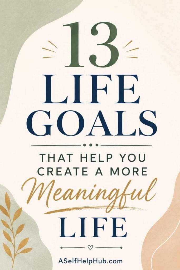 13 Life Goals That Help You Create a More Meaningful Life