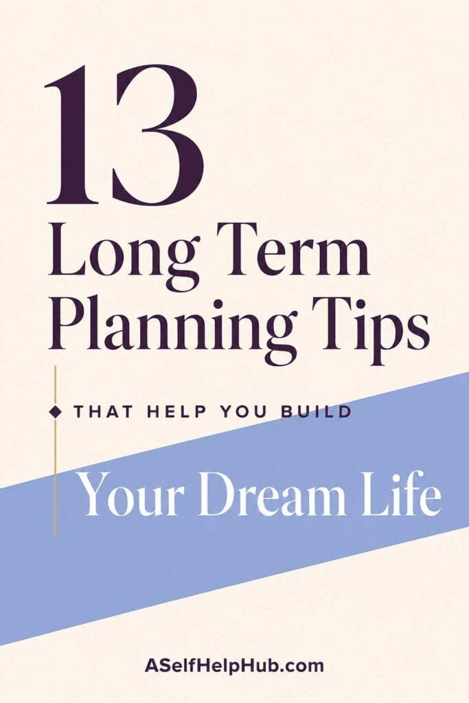 13 Long Term Planning Tips That Help You Build Your Dream Life