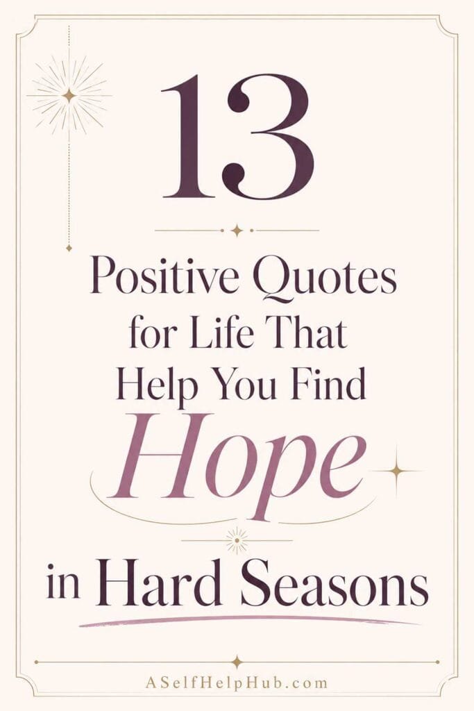13 Positive Quotes for Life That Help You Find Hope in Hard Seasons