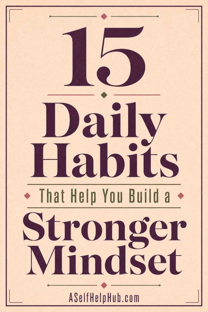 15 Daily Habits That Help You Build a Stronger Mindset
