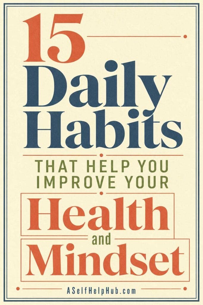 15 Daily Habits That Help You Improve Your Health and Mindset