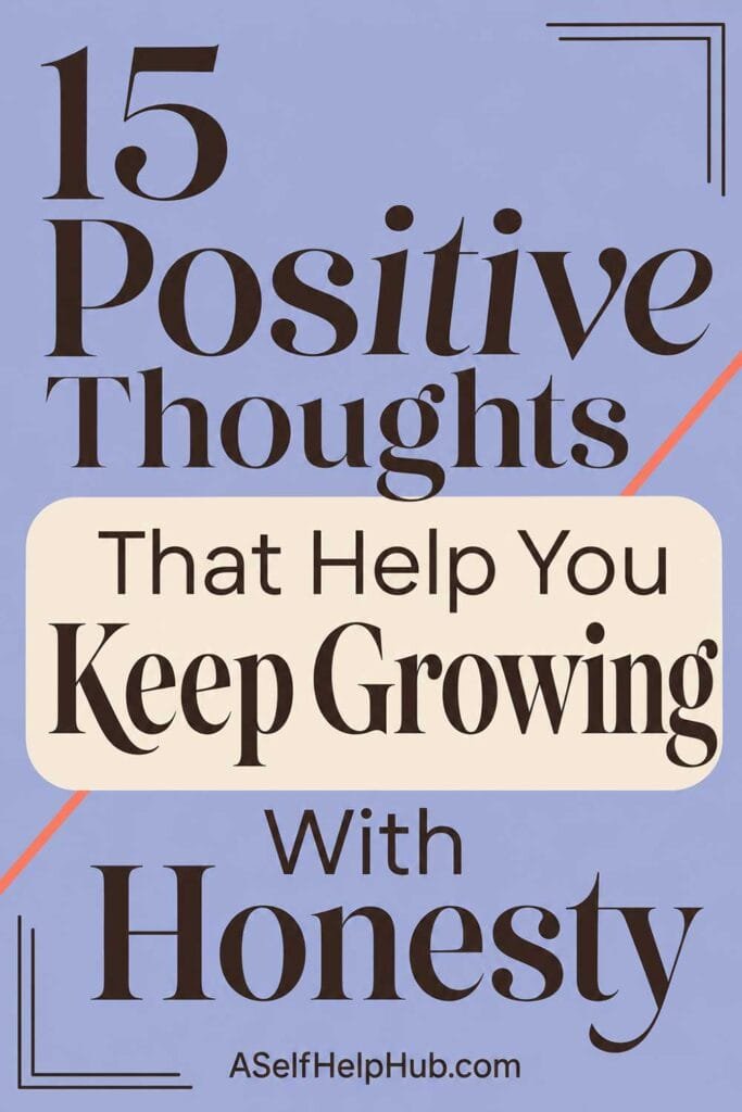 15 Positive Thoughts That Help You Keep Growing With Honesty