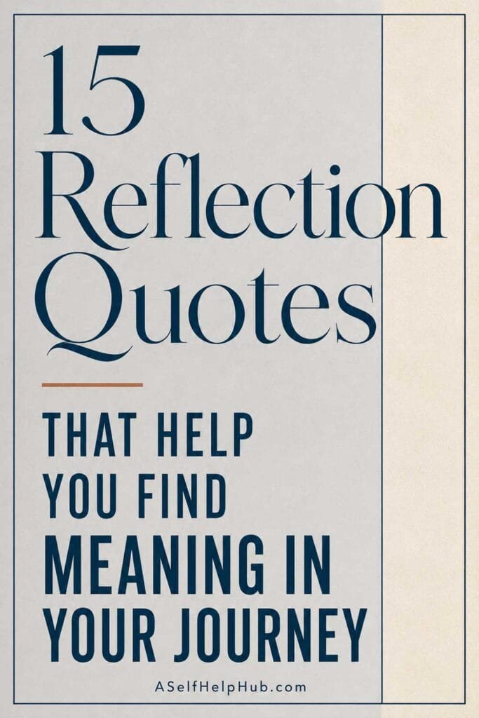 15 Reflection Quotes That Help You Find Meaning in Your Journey