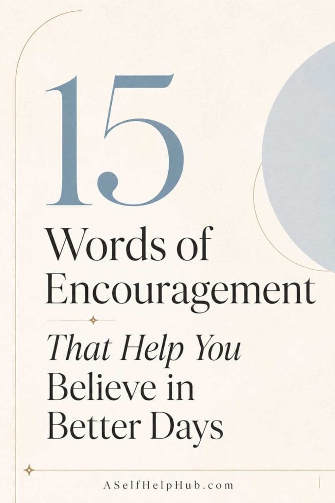 15 Words of Encouragement That Help You Believe in Better Days