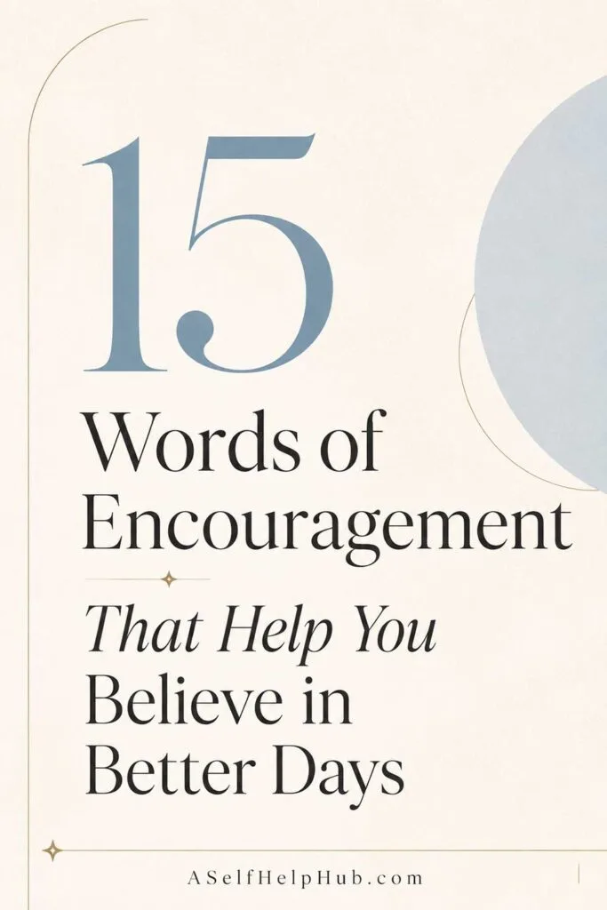 15 Words of Encouragement That Help You Believe in Better Days