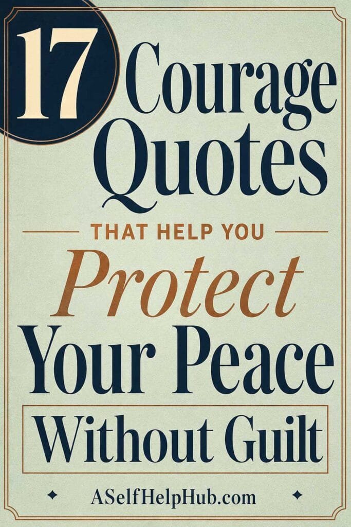 17 Courage Quotes That Help You Protect Your Peace Without Guilt
