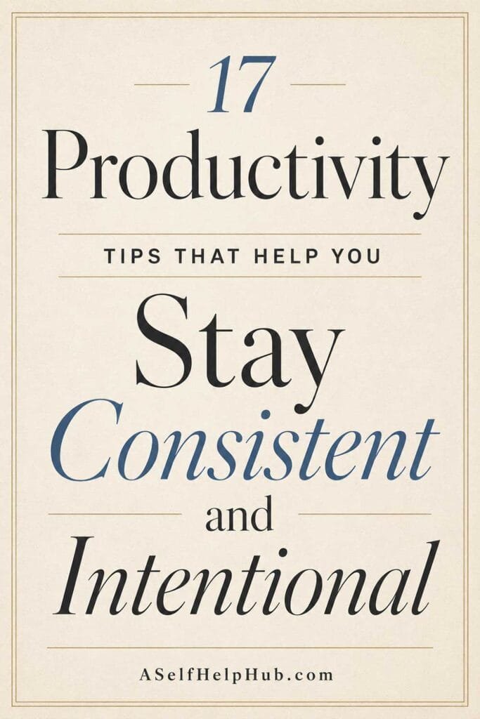 17 Productivity Tips That Help You Stay Consistent and Intentional