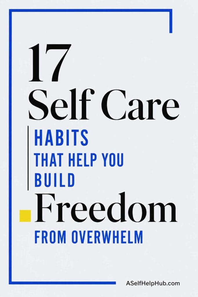 17 Self Care Habits That Help You Build Freedom From Overwhelm