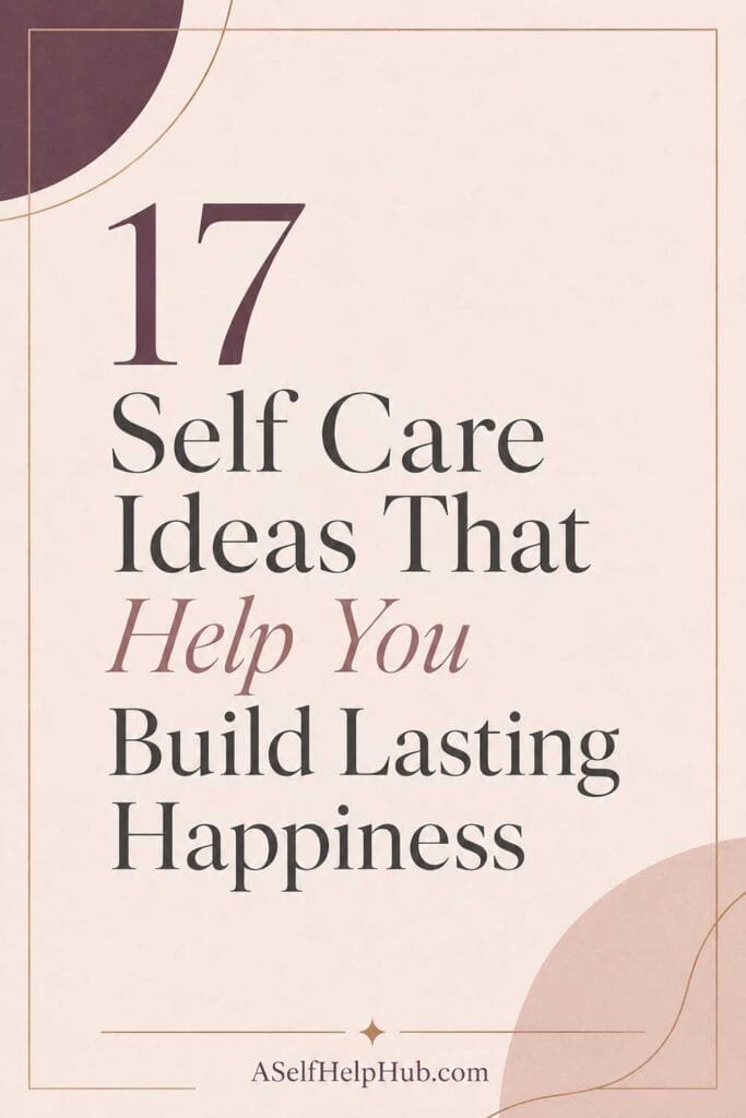 17 Self Care Ideas That Help You Build Lasting Happiness