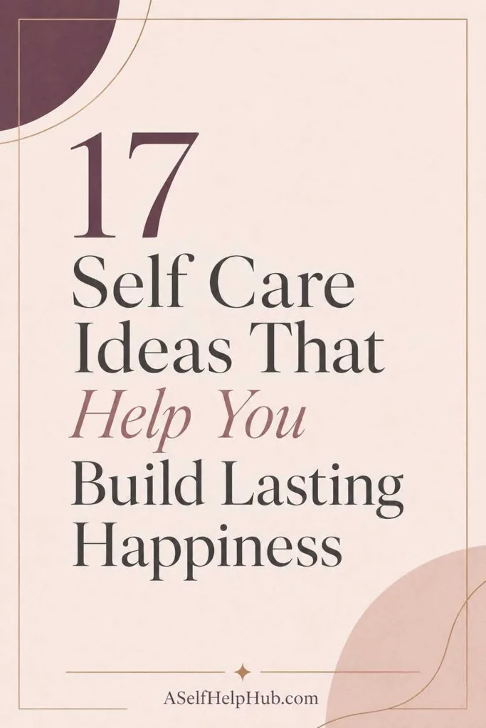 17 Self Care Ideas That Help You Build Lasting Happiness
