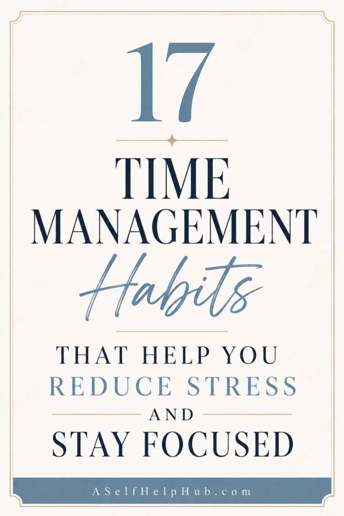 17 Time Management Habits That Help You Reduce Stress and Stay Focused