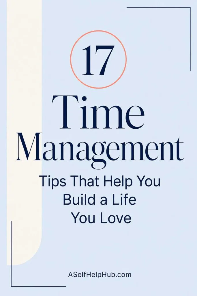 17 Time Management Tips That Help You Build a Life You Love