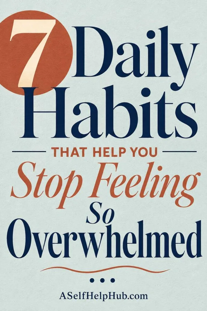7 Daily Habits That Help You Stop Feeling So Overwhelmed