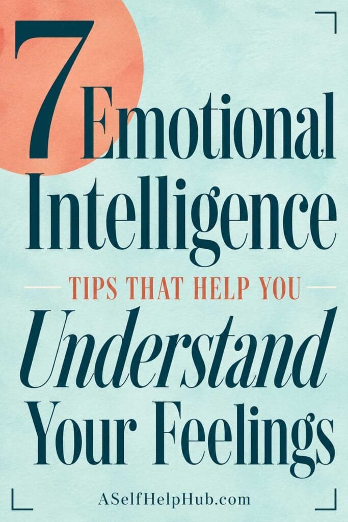 7 Emotional Intelligence Tips That Help You Understand Your Feelings