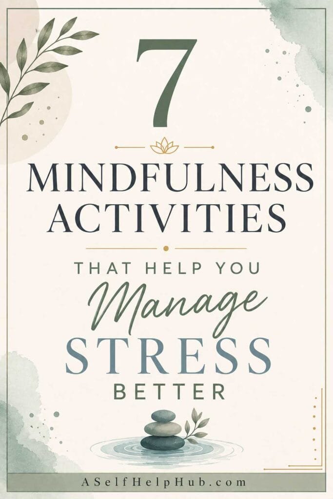 7 Mindfulness Activities That Help You Manage Stress Better