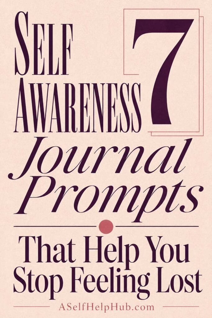 7 Self Awareness Journal Prompts That Help You Stop Feeling Lost