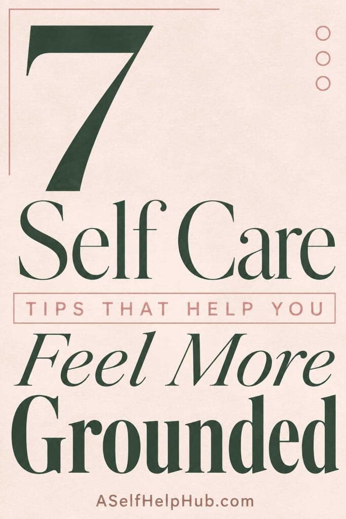 7 Self Care Tips That Help You Feel More Grounded