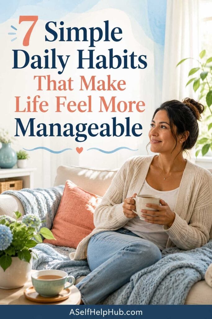 7 Simple Daily Habits That Make Life Feel More Manageable