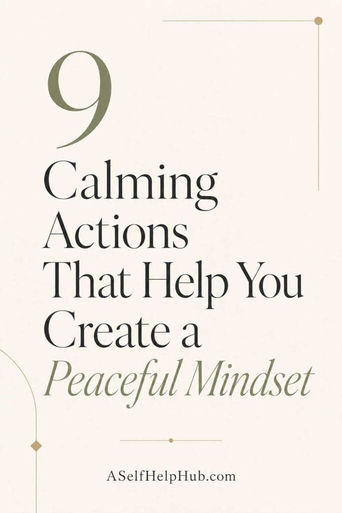 9 Calming Actions That Help You Create a Peaceful Mindset