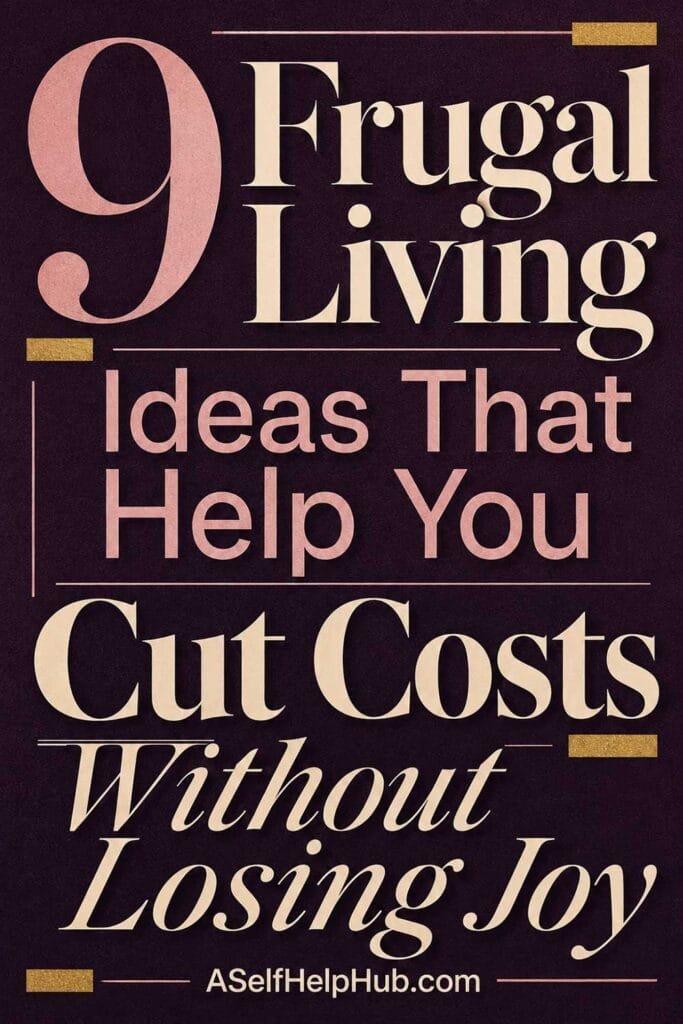 9 Frugal Living Ideas That Help You Cut Costs Without Losing Joy