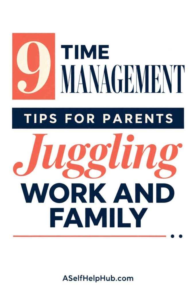 9 Time Management Tips for Parents Juggling Work and Family