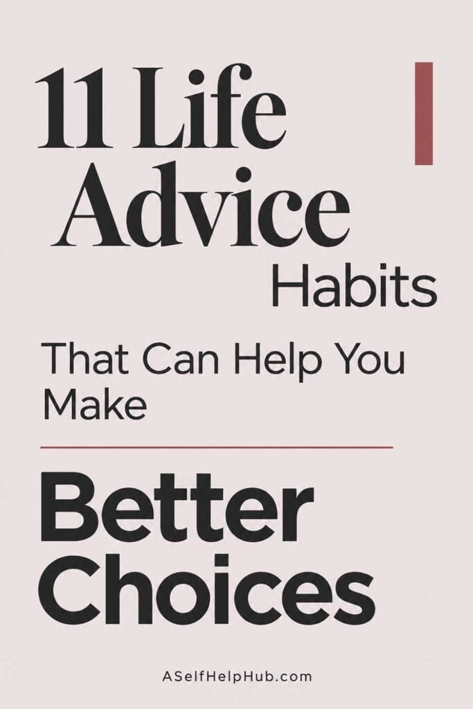 11 Life Advice Habits That Can Help You Make Better Choices