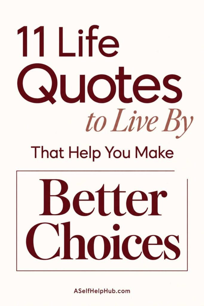 11 Life Quotes to Live By That Help You Make Better Choices
