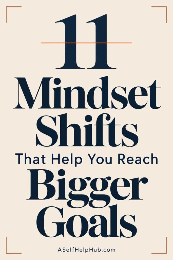 11 Mindset Shifts That Help You Reach Bigger Goals