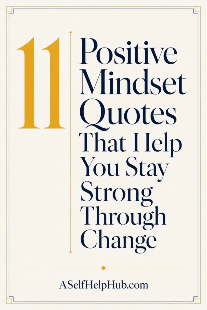 11 Positive Mindset Quotes That Help You Stay Strong Through Change