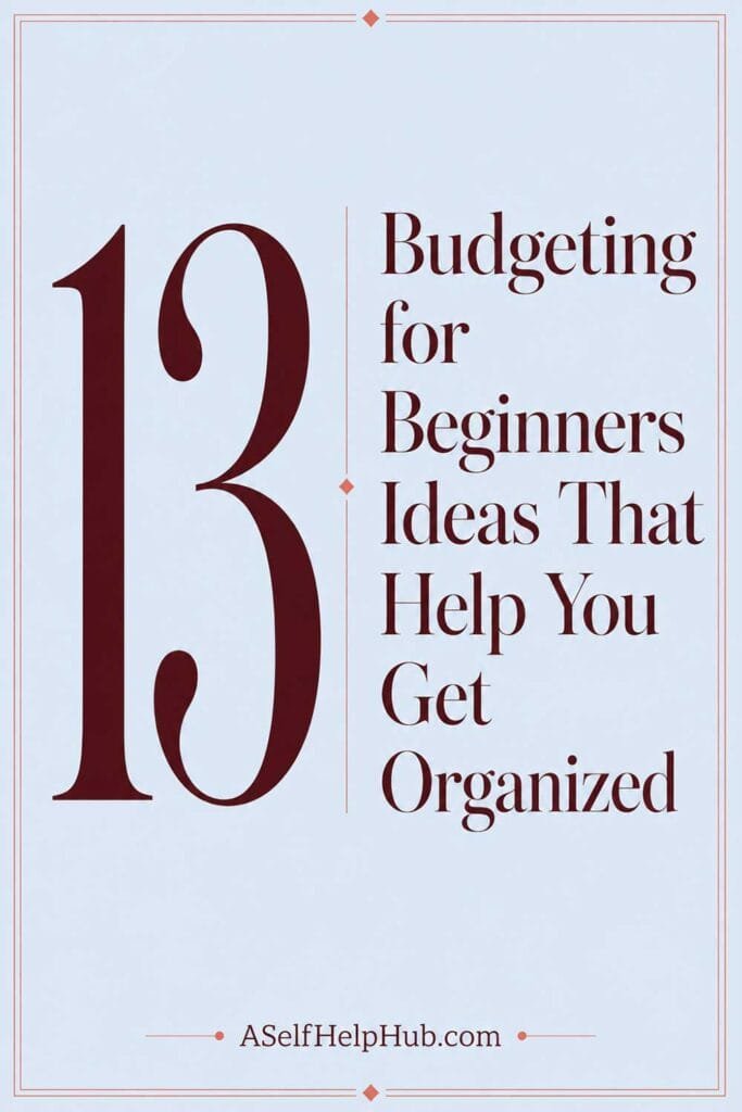 13 Budgeting for Beginners Ideas That Help You Get Organized