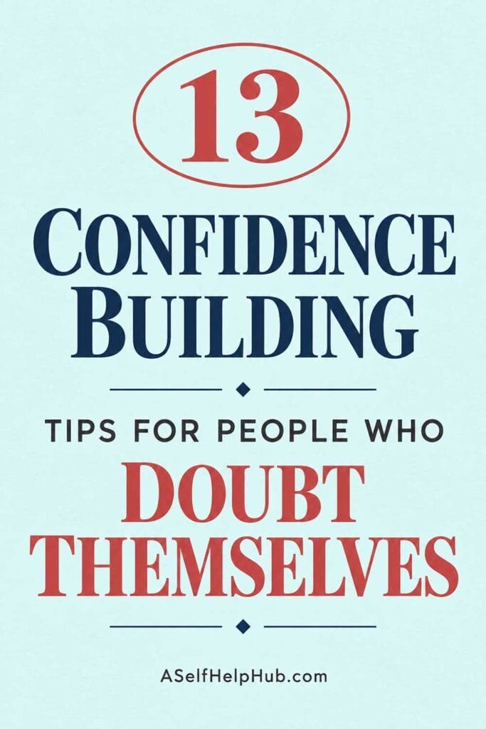 13 Confidence Building Tips for People Who Doubt Themselves