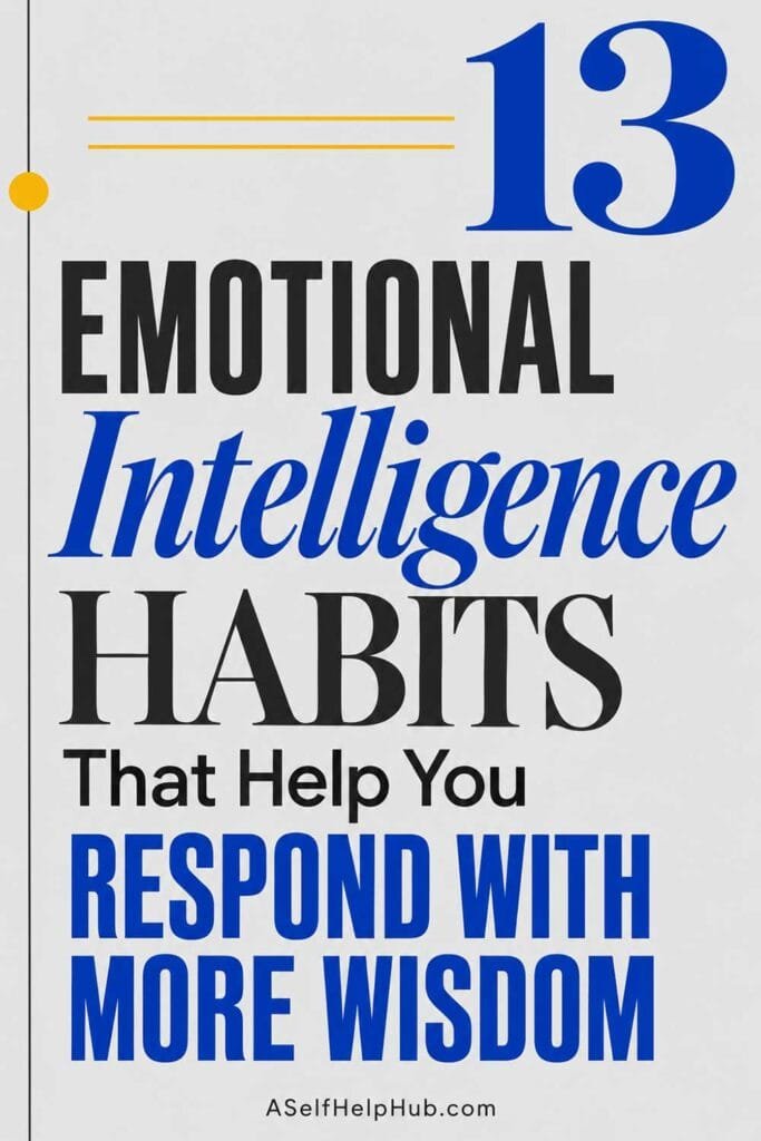 13 Emotional Intelligence Habits That Help You Respond With More Wisdom