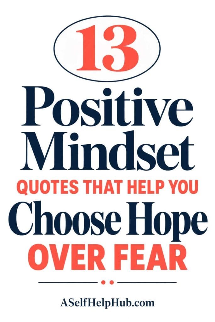 13 Positive Mindset Quotes That Help You Choose Hope Over Fear