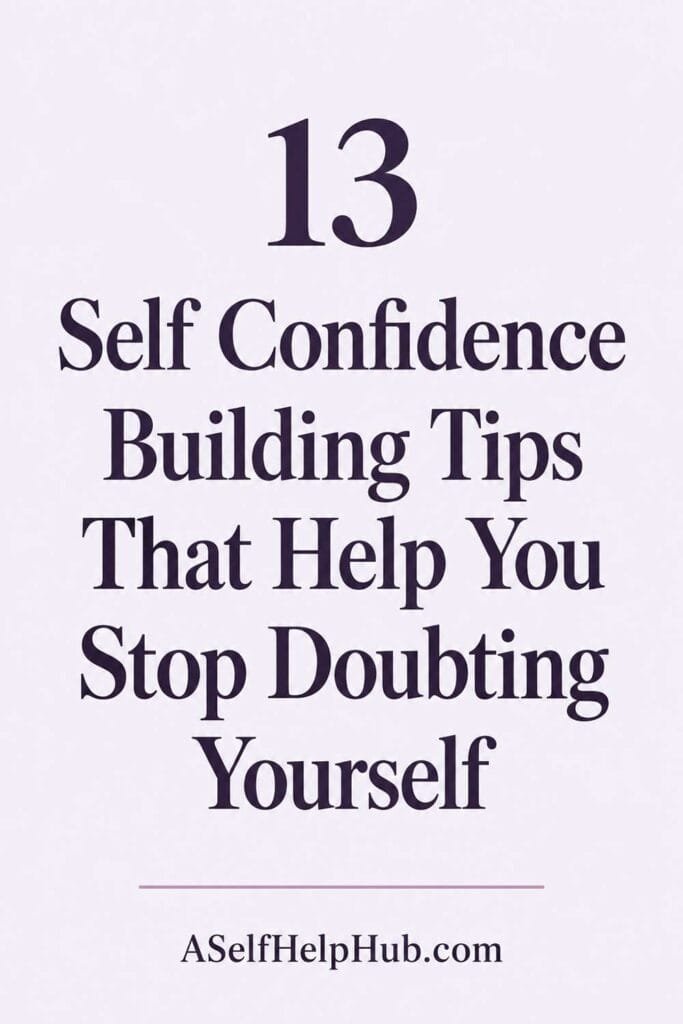 13 Self Confidence Building Tips That Help You Stop Doubting Yourself