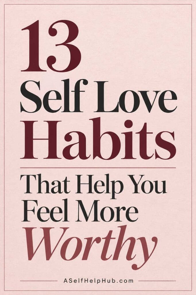 13 Self Love Habits That Help You Feel More Worthy