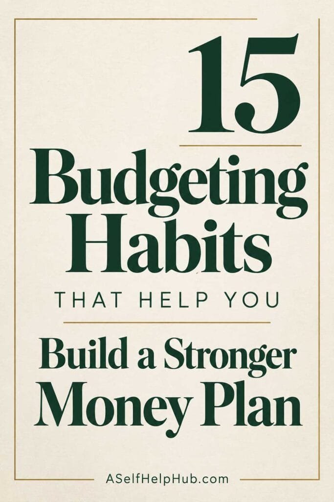 15 Budgeting Habits That Help You Build a Stronger Money Plan