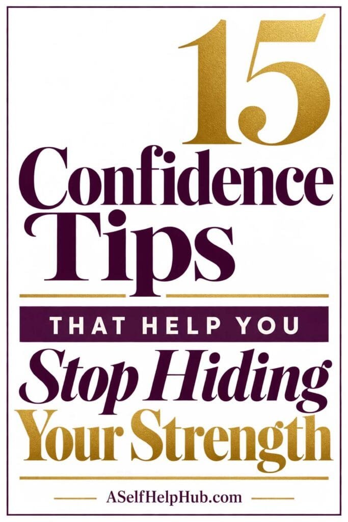 15 Confidence Tips That Help You Stop Hiding Your Strength