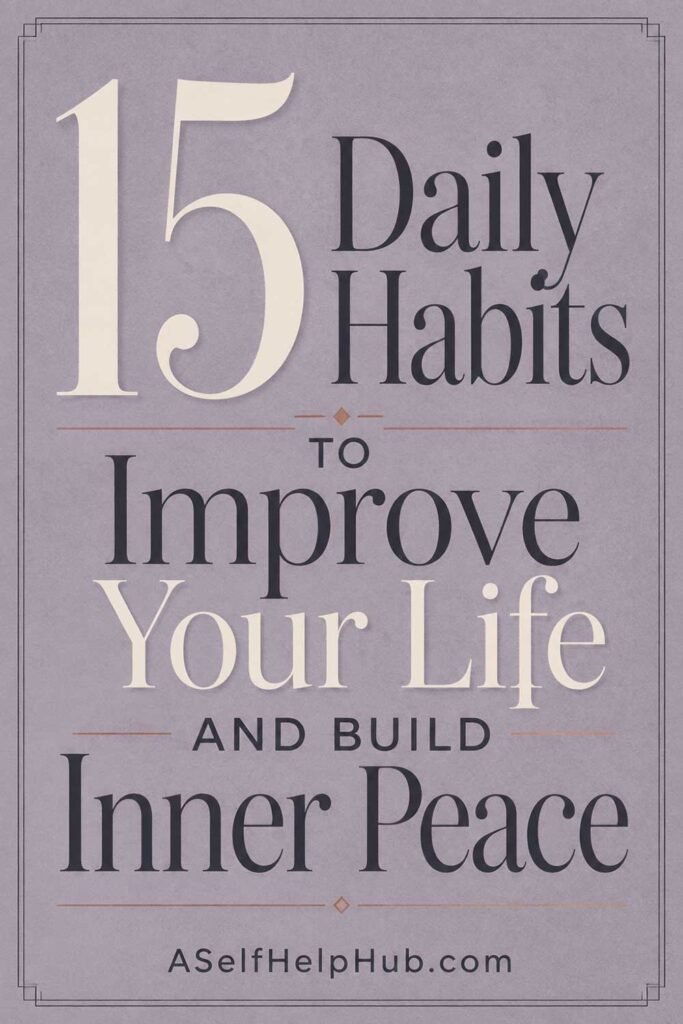 15 Daily Habits to Improve Your Life and Build Inner Peace