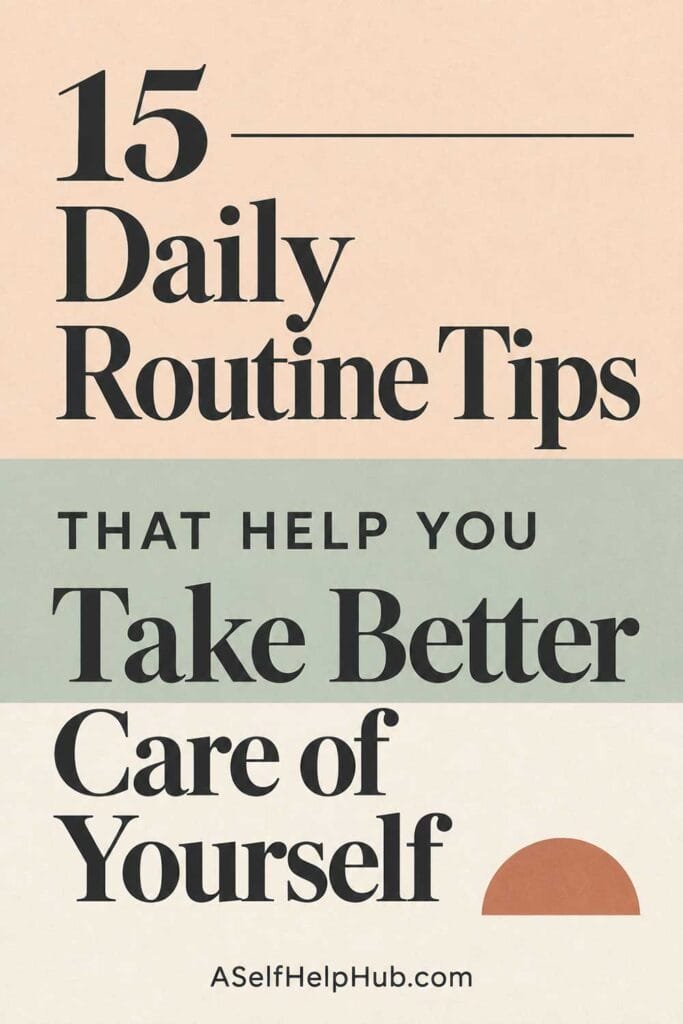 15 Daily Routine Tips That Help You Take Better Care of Yourself