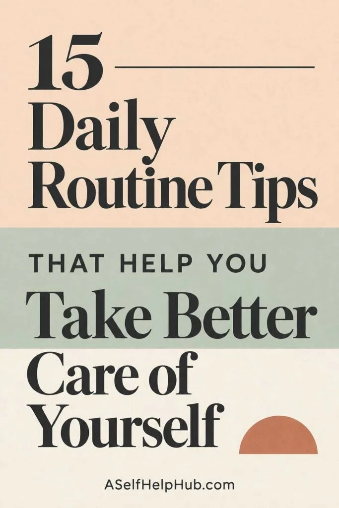15 Daily Routine Tips That Help You Take Better Care of Yourself