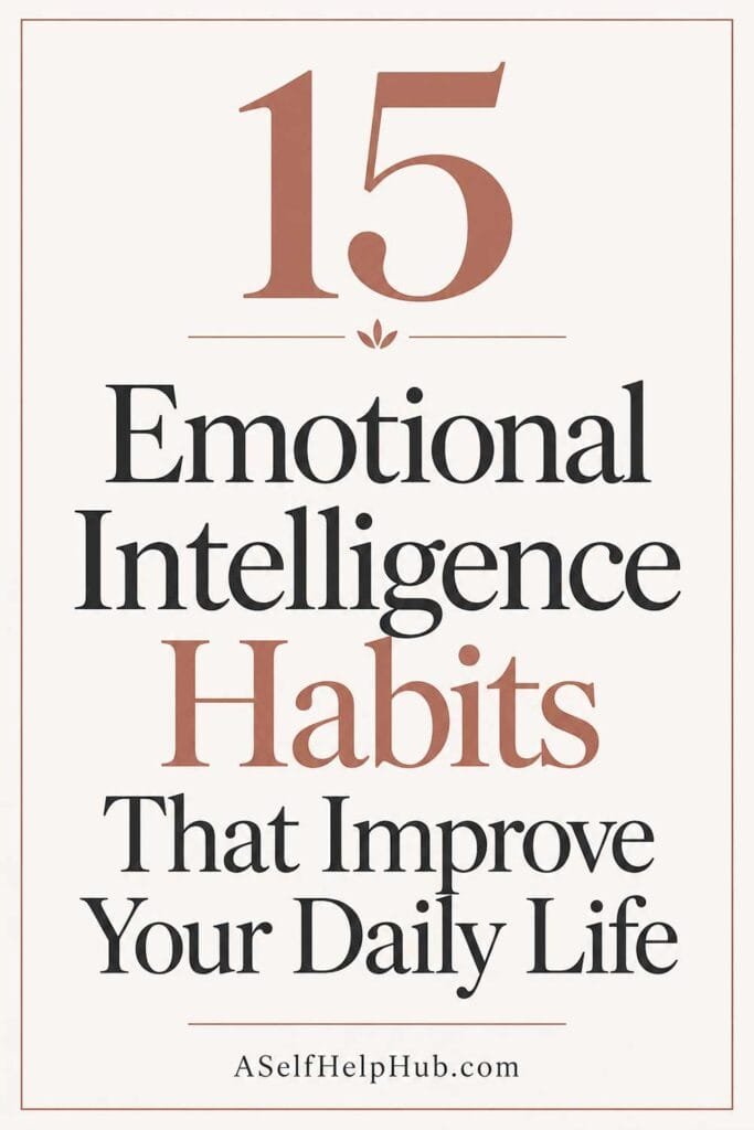 15 Emotional Intelligence Habits That Improve Your Daily Life