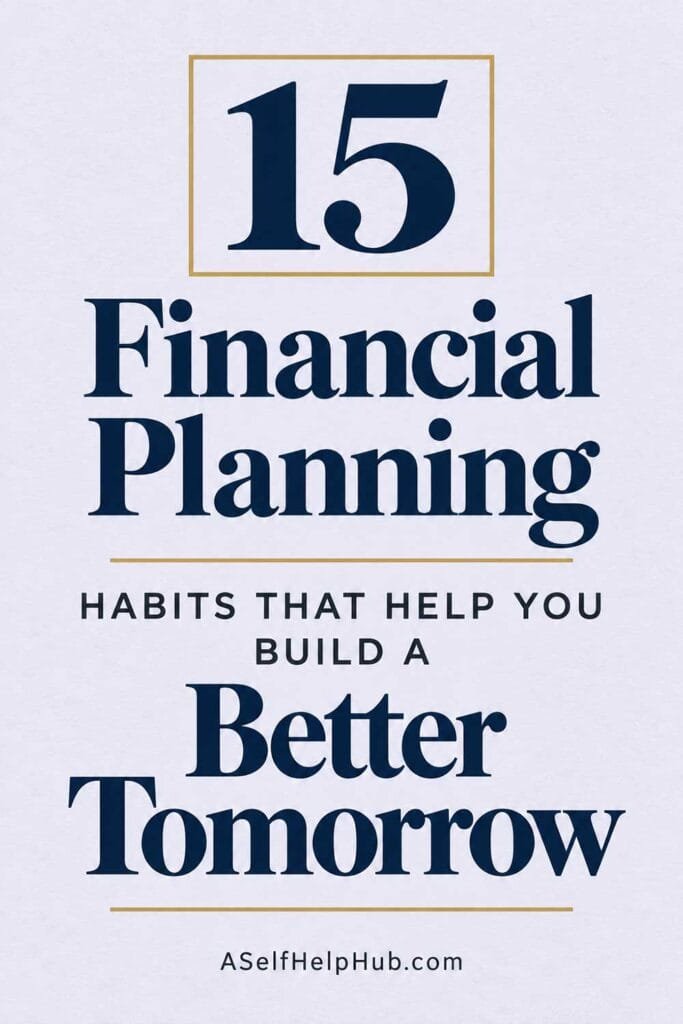 15 Financial Planning Habits That Help You Build a Better Tomorrow
